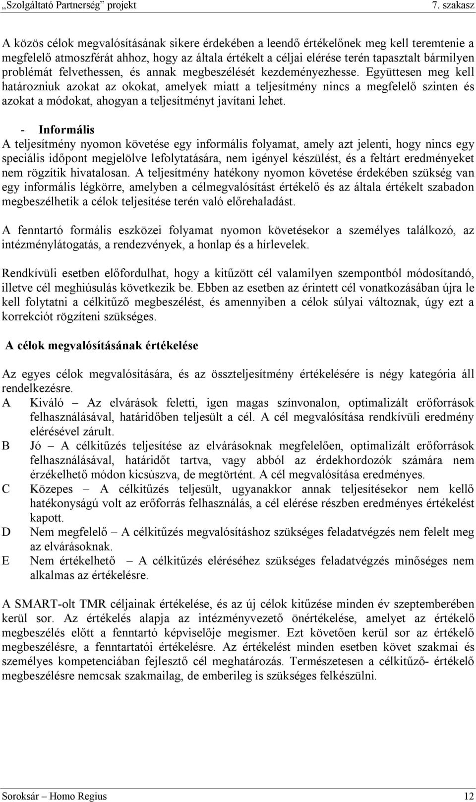 Együttesen meg kell határozniuk azokat az okokat, amelyek miatt a teljesítmény nincs a megfelelő szinten és azokat a módokat, ahogyan a teljesítményt javítani lehet.