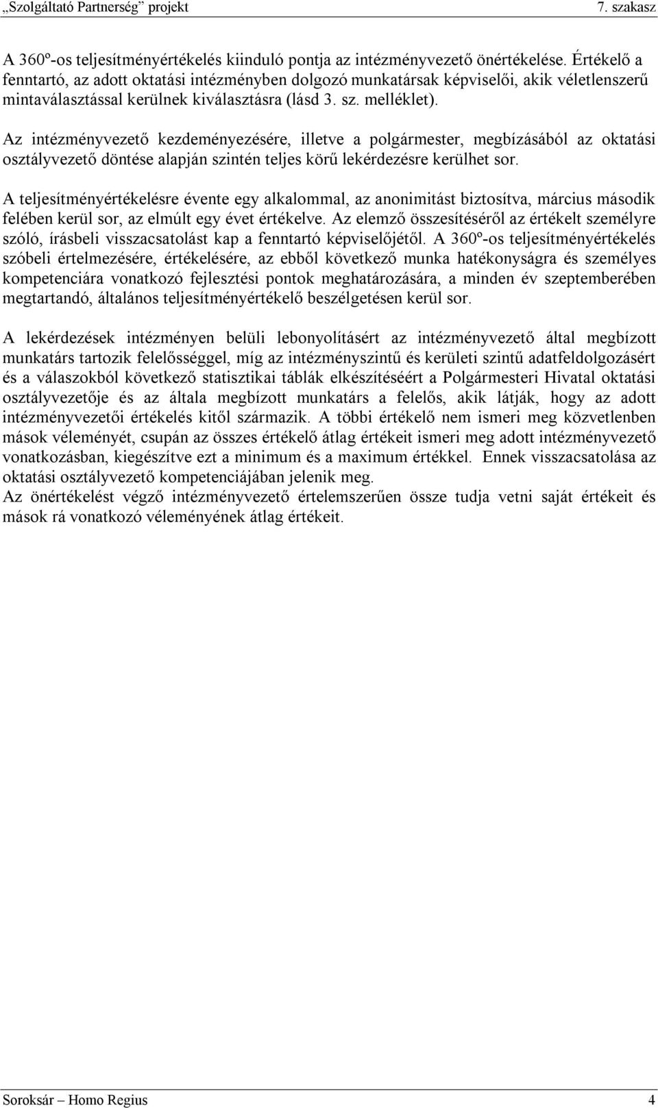 Az intézményvezető kezdeményezésére, illetve a polgármester, megbízásából az oktatási osztályvezető döntése alapján szintén teljes körű lekérdezésre kerülhet sor.