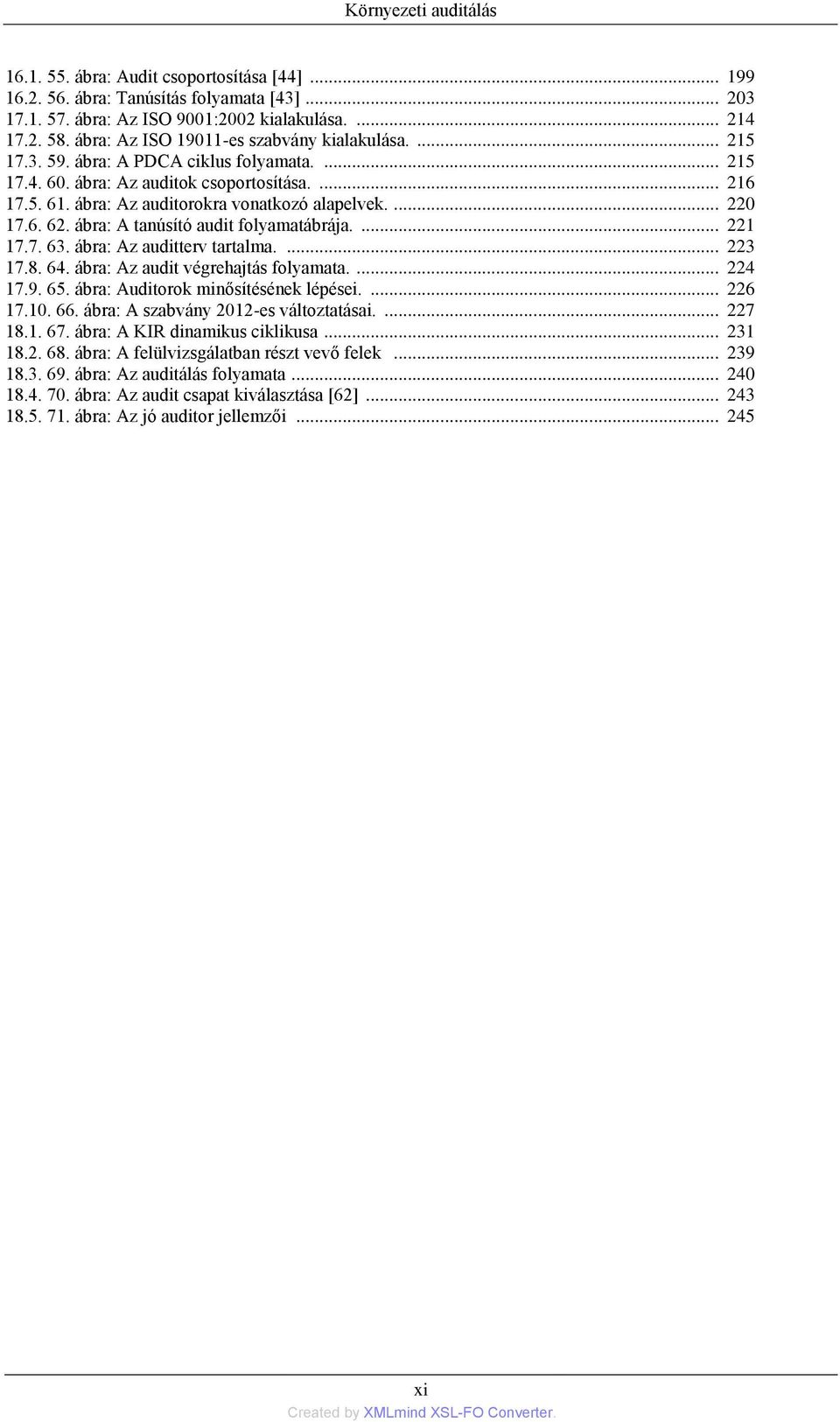 ... 220 17.6. 62. ábra: A tanúsító audit folyamatábrája.... 221 17.7. 63. ábra: Az auditterv tartalma.... 223 17.8. 64. ábra: Az audit végrehajtás folyamata.... 224 17.9. 65.