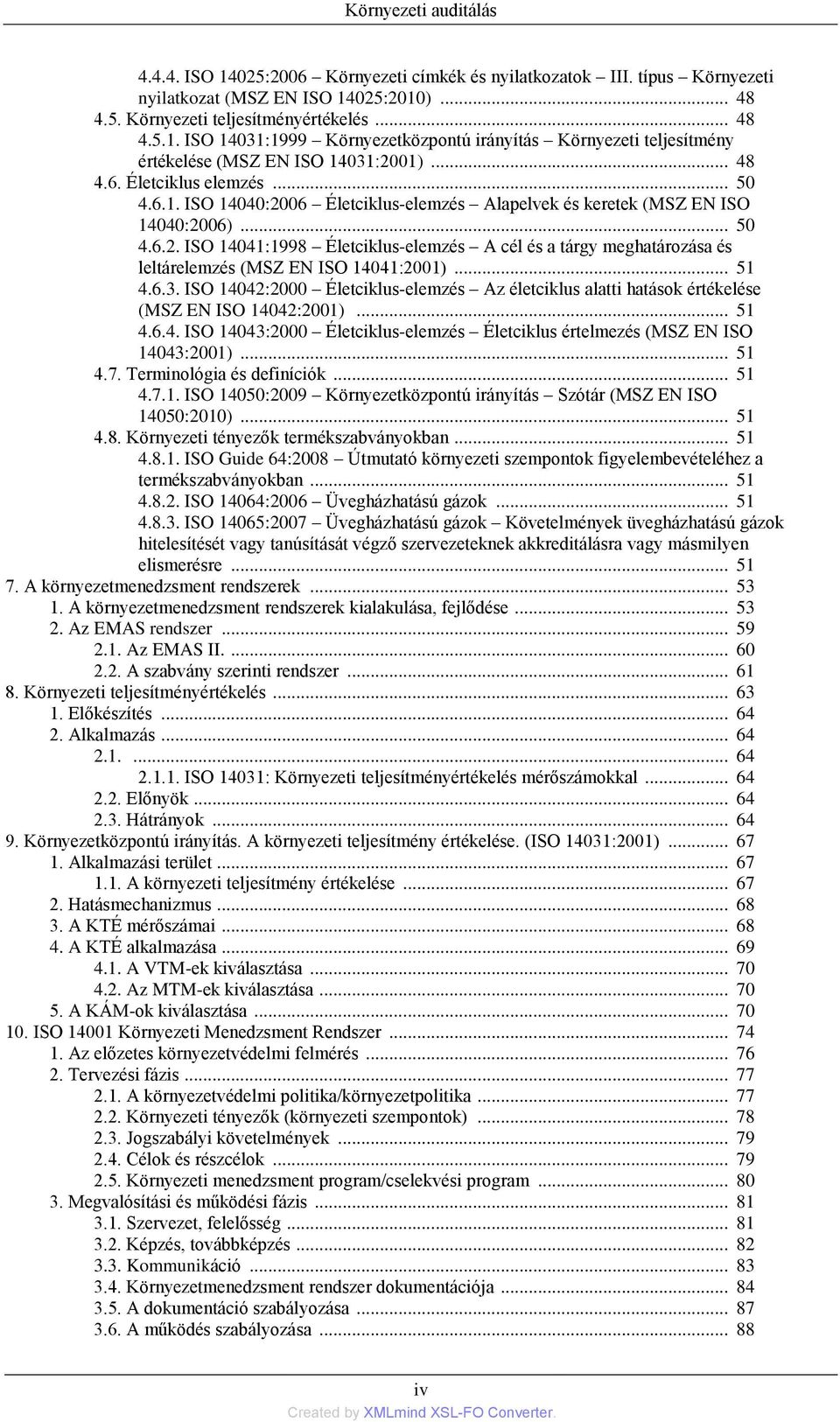 .. 51 4.6.3. ISO 14042:2000 Életciklus-elemzés Az életciklus alatti hatások értékelése (MSZ EN ISO 14042:2001)... 51 4.6.4. ISO 14043:2000 Életciklus-elemzés Életciklus értelmezés (MSZ EN ISO 14043:2001).