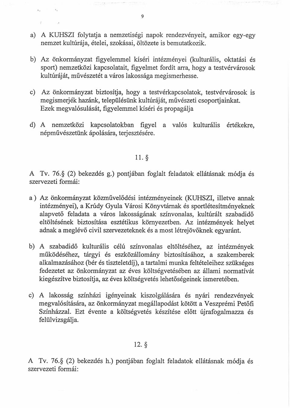 megismerhesse. c) Az önkormányzat biztosítja, hogy a testvérkapcsolatok, testvérvárosok is megismerjék hazánk, településünk kultúráját, művészeti csoportjainkat.