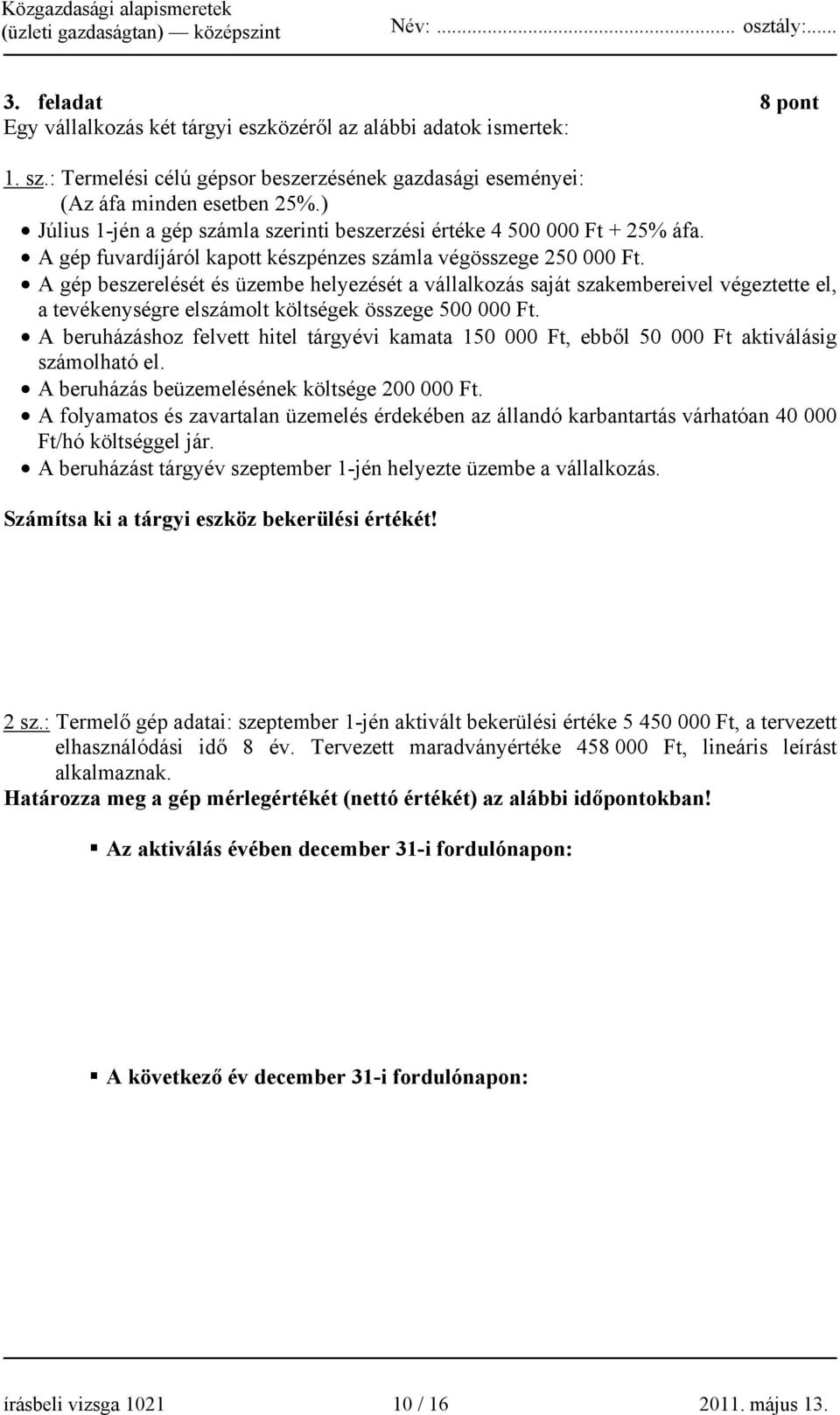 A gép beszerelését és üzembe helyezését a vállalkozás saját szakembereivel végeztette el, a tevékenységre elszámolt költségek összege 500 000 Ft.