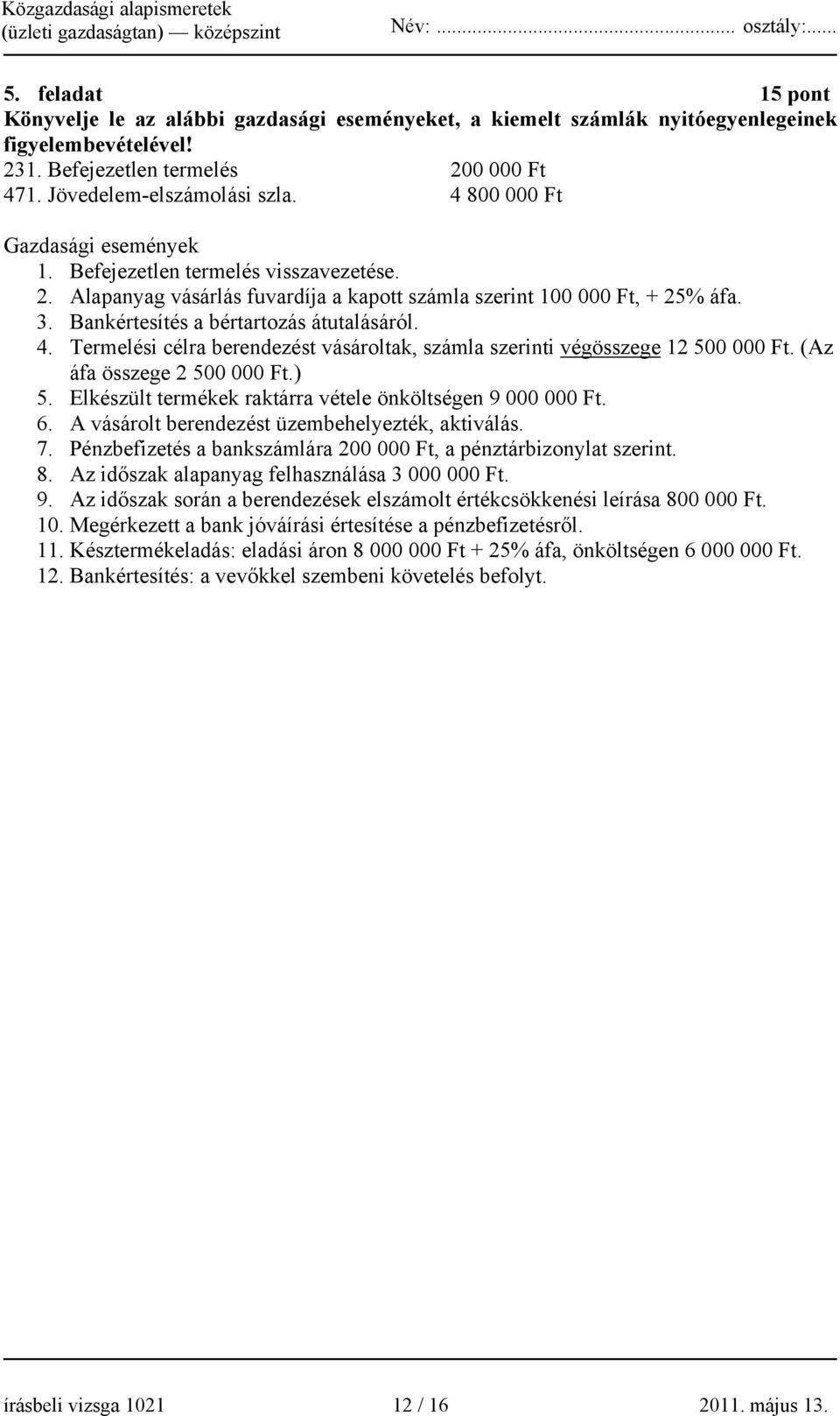 Termelési célra berendezést vásároltak, számla szerinti végösszege 12 500 000 Ft. (Az áfa összege 2 500 000 Ft.) 5. Elkészült termékek raktárra vétele önköltségen 9 000 000 Ft. 6.