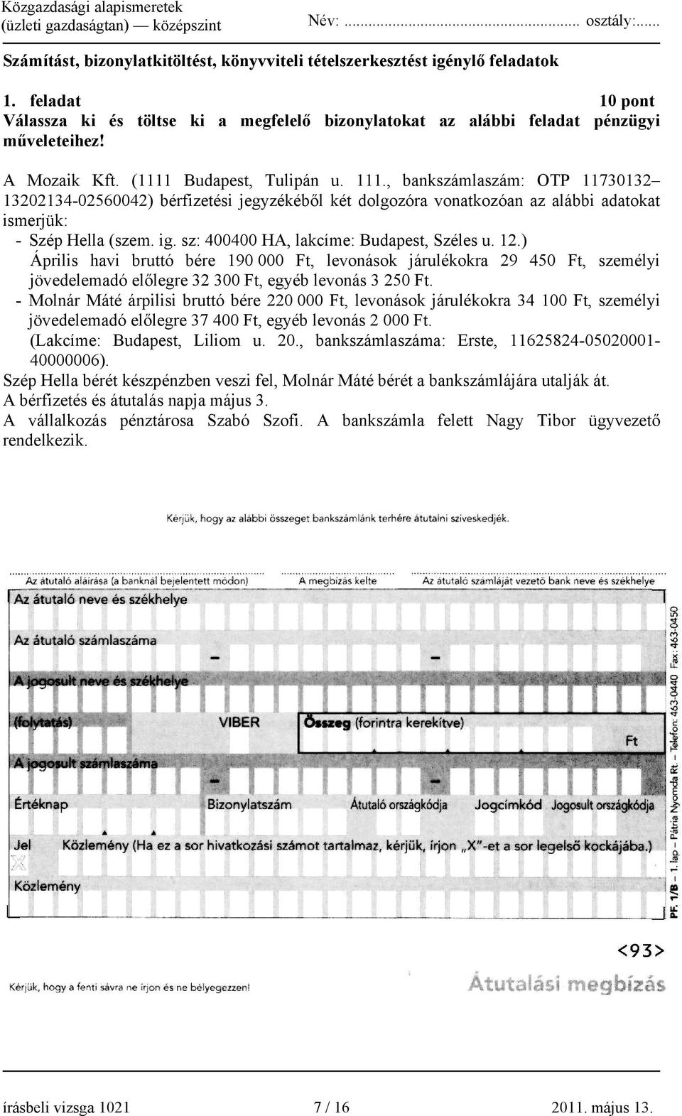 sz: 400400 HA, lakcíme: Budapest, Széles u. 12.) Április havi bruttó bére 190 000 Ft, levonások járulékokra 29 450 Ft, személyi jövedelemadó előlegre 32 300 Ft, egyéb levonás 3 250 Ft.