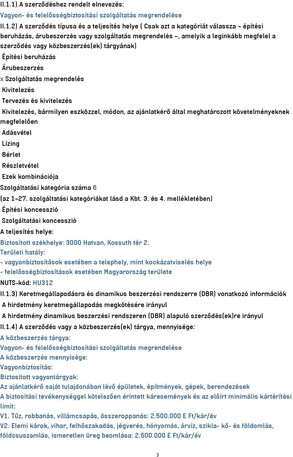 Tervezés és kivitelezés Kivitelezés, bármilyen eszközzel, módon, az ajánlatkérő által meghatározott követelményeknek megfelelően Adásvétel Lízing Bérlet Részletvétel Ezek kombinációja Szolgáltatási