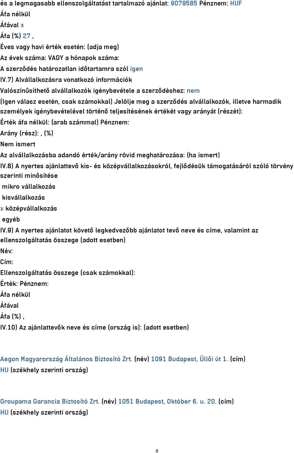 7) Alvállalkozásra vonatkozó információk Valószínűsíthető alvállalkozók igénybevétele a szerződéshez: nem (Igen válasz esetén, csak számokkal) Jelölje meg a szerződés alvállalkozók, illetve harmadik