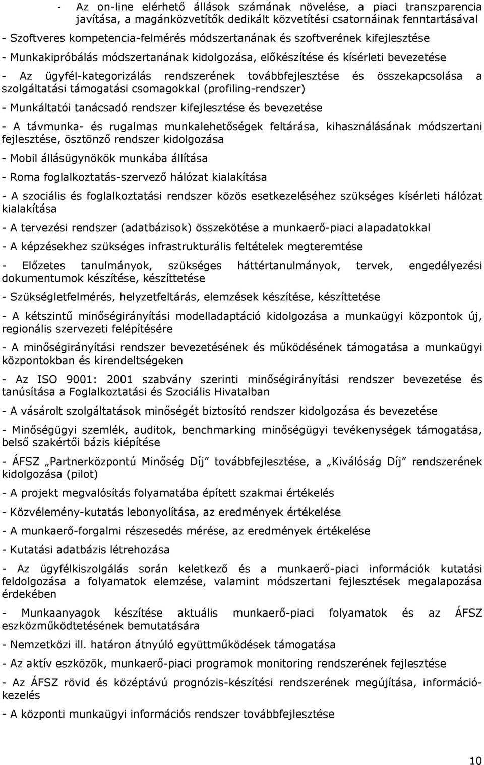 szolgáltatási támogatási csomagokkal (profiling-rendszer) - Munkáltatói tanácsadó rendszer kifejlesztése és bevezetése - A távmunka- és rugalmas munkalehetőségek feltárása, kihasználásának
