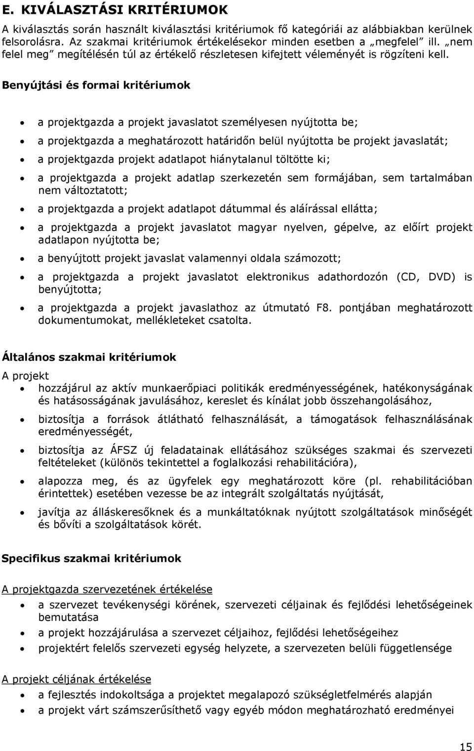 Benyújtási és formai kritériumok a projektgazda a projekt javaslatot személyesen nyújtotta be; a projektgazda a meghatározott határidőn belül nyújtotta be projekt javaslatát; a projektgazda projekt
