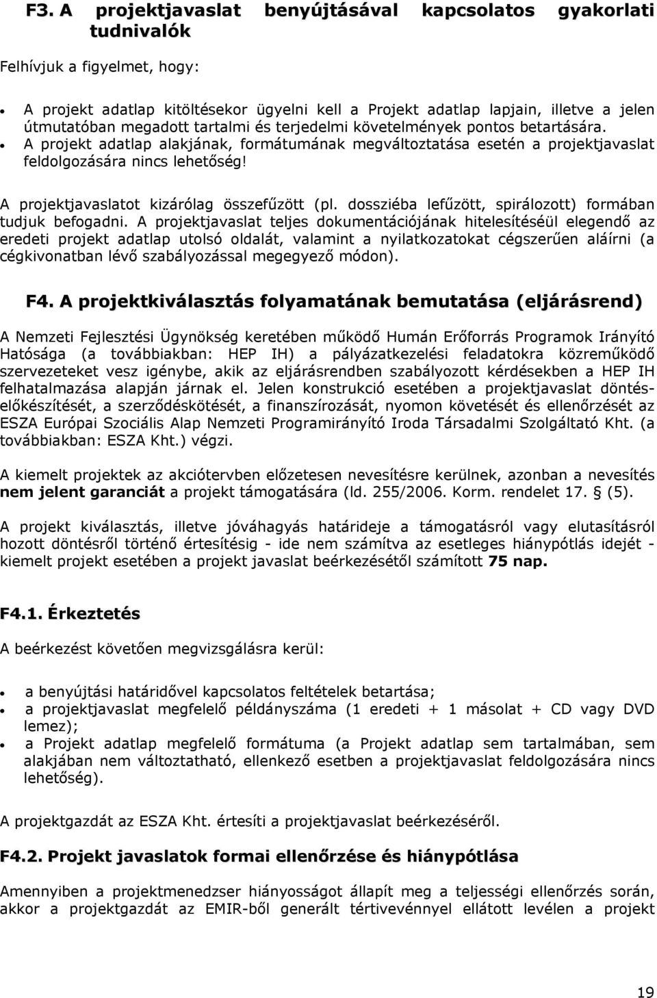 A projektjavaslatot kizárólag összefűzött (pl. dossziéba lefűzött, spirálozott) formában tudjuk befogadni.