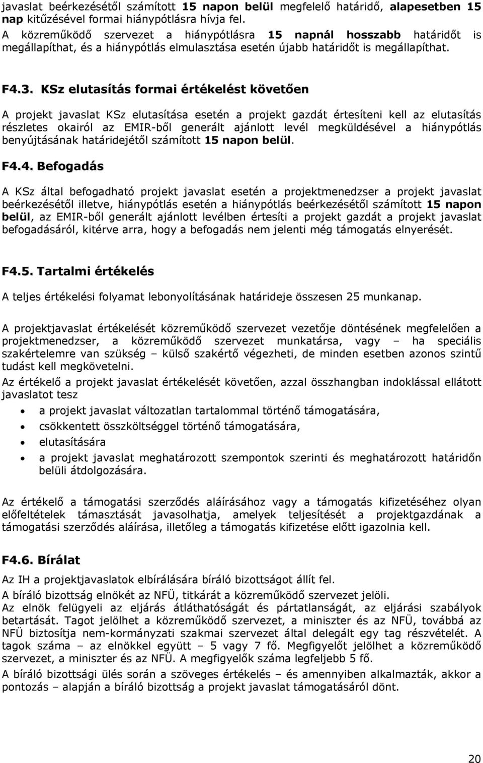 KSz elutasítás formai értékelést követően A projekt javaslat KSz elutasítása esetén a projekt gazdát értesíteni kell az elutasítás részletes okairól az EMIR-ből generált ajánlott levél megküldésével
