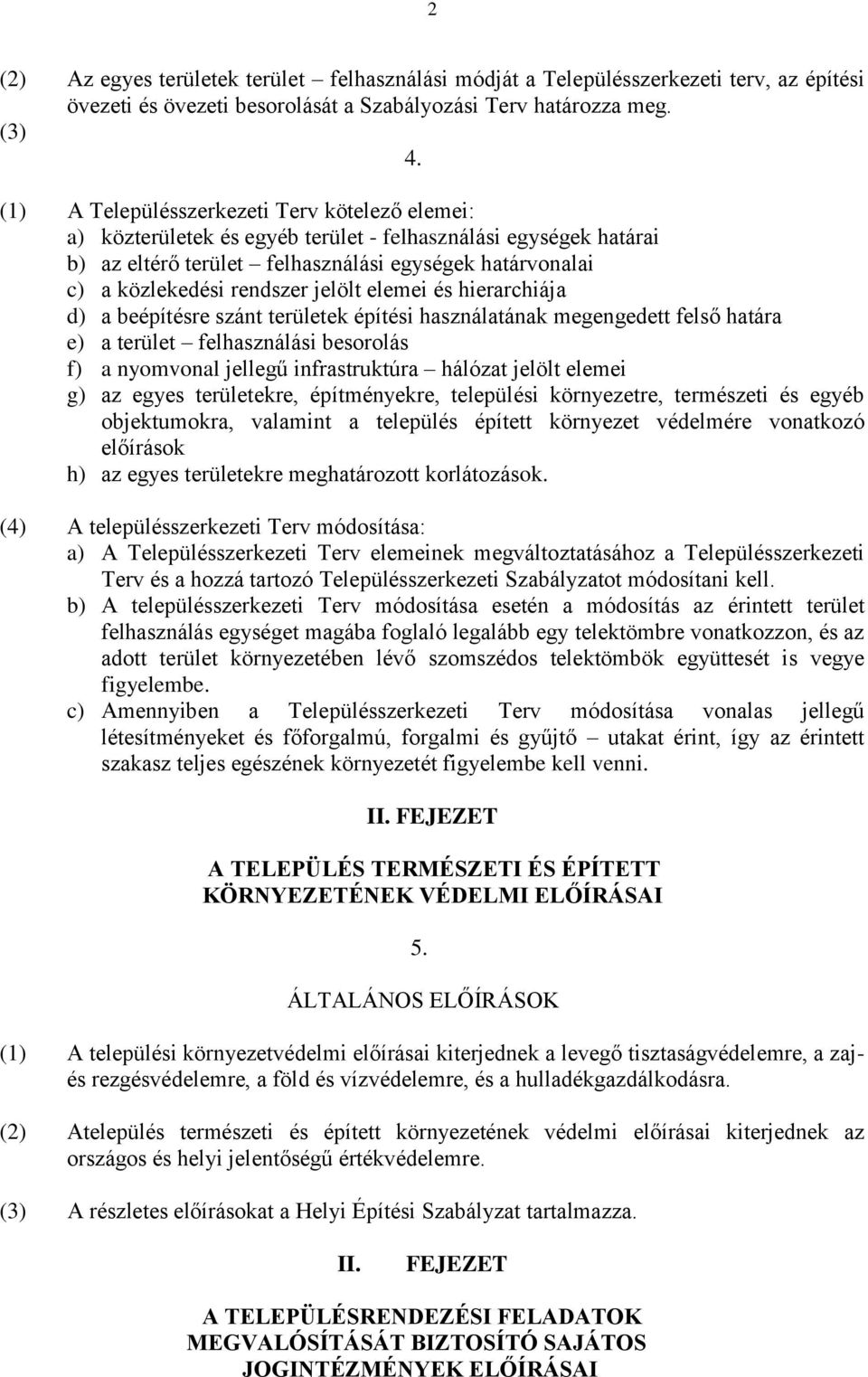 jelölt elemei és hierarchiája d) a beépítésre szánt területek építési használatának megengedett felső határa e) a terület felhasználási besorolás f) a nyomvonal jellegű infrastruktúra hálózat jelölt