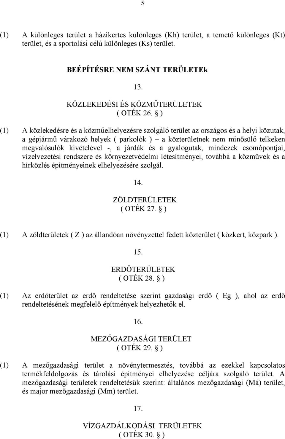 ) (1) A közlekedésre és a közműelhelyezésre szolgáló terület az országos és a helyi közutak, a gépjármű várakozó helyek ( parkolók ) a közterületnek nem minősülő telkeken megvalósulók kivételével -,