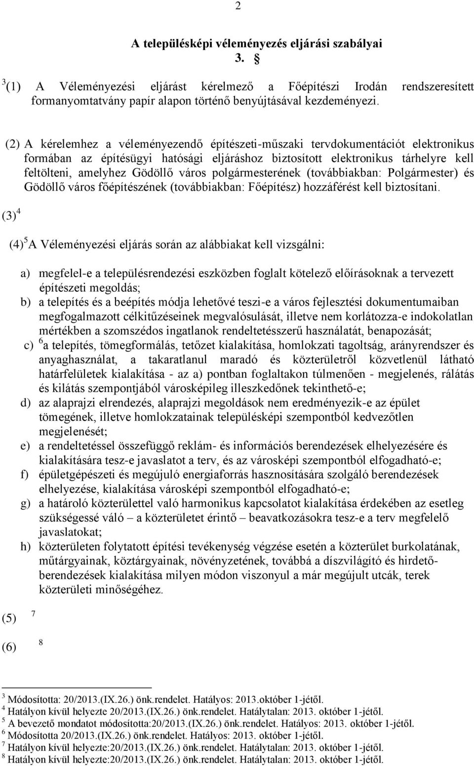 város polgármesterének (továbbiakban: Polgármester) és Gödöllő város főépítészének (továbbiakban: Főépítész) hozzáférést kell biztosítani.