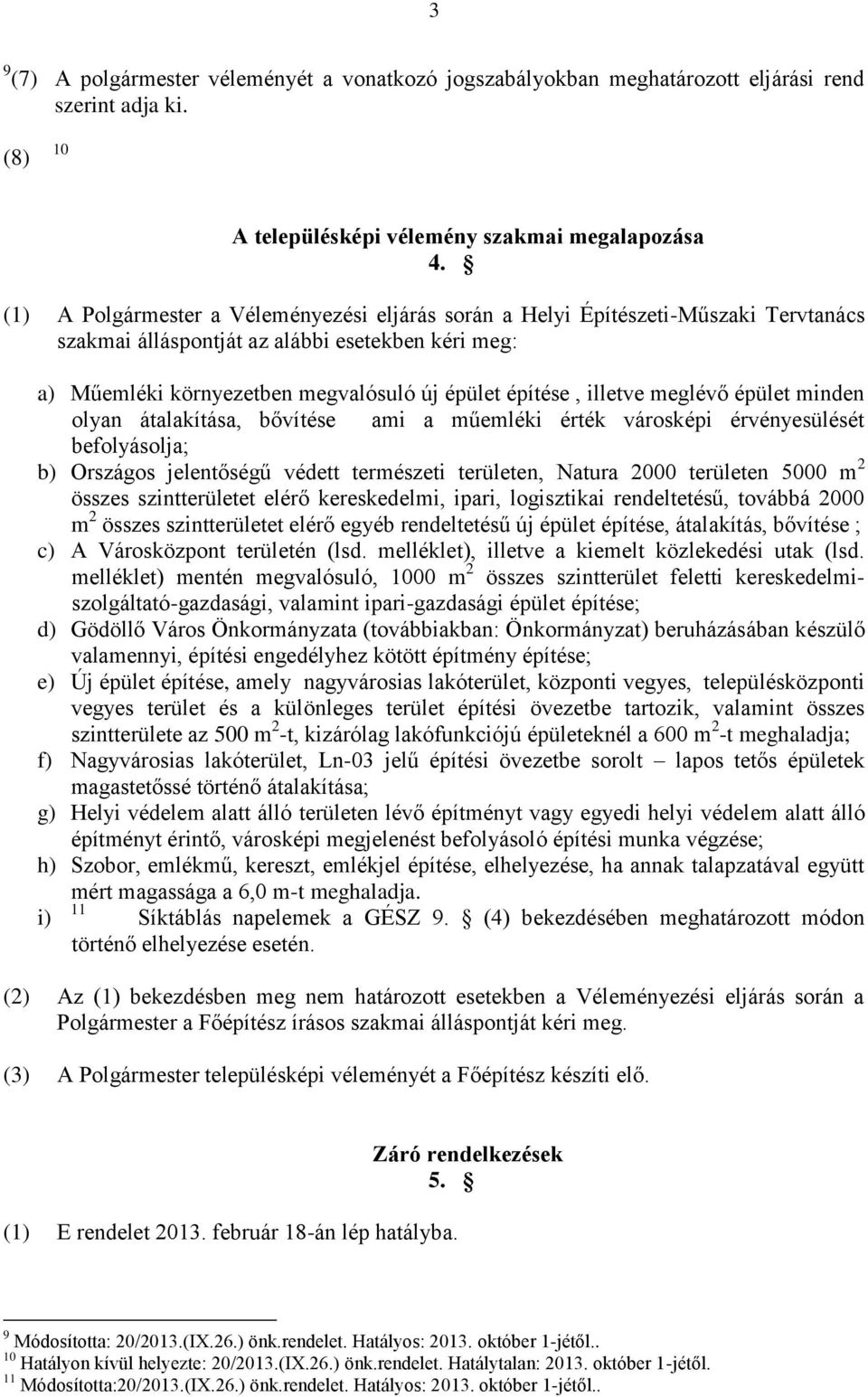 illetve meglévő épület minden olyan átalakítása, bővítése ami a műemléki érték városképi érvényesülését befolyásolja; b) Országos jelentőségű védett természeti területen, Natura 2000 területen 5000 m