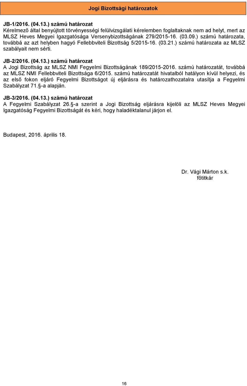 ) számú határozata, továbbá az azt helyben hagyó Fellebbviteli Bizottság 5/2015-16. (03.21.) számú határozata az MLSZ szabályait nem sérti. JB-2/2016. (04.13.