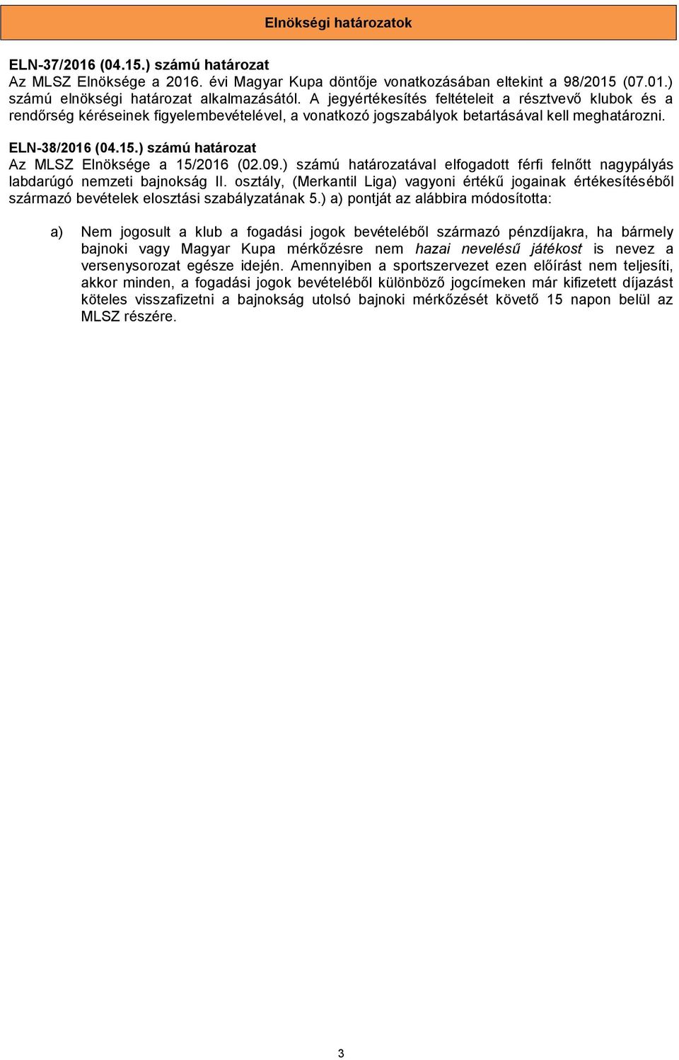 ) számú határozat Az MLSZ Elnöksége a 15/2016 (02.09.) számú határozatával elfogadott férfi felnőtt nagypályás labdarúgó nemzeti bajnokság II.