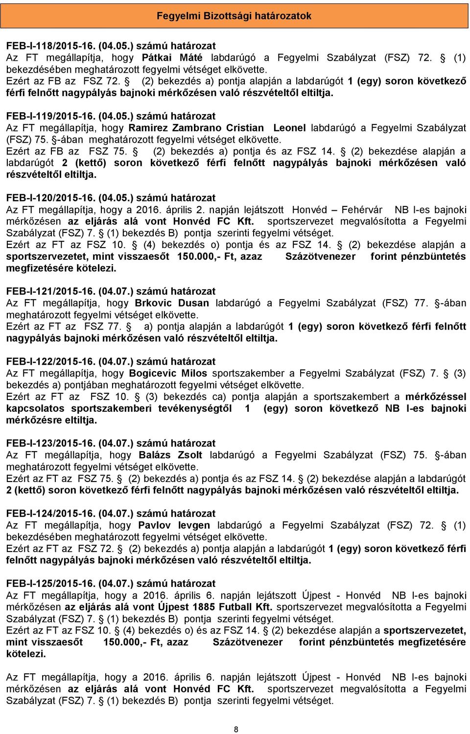 ) számú határozat Az FT megállapítja, hogy Ramirez Zambrano Cristian Leonel labdarúgó a Fegyelmi Szabályzat (FSZ) 75. -ában Ezért az FB az FSZ 75. (2) bekezdés a) pontja és az FSZ 14.