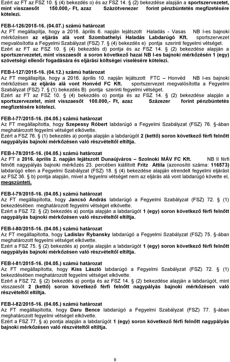 napján lejátszott Haladás - Vasas NB I-es bajnoki mérkőzésen az eljárás alá vont Szombathelyi Haladás Labdarúgó Kft. sportszervezet megvalósította a Fegyelmi Szabályzat (FSZ) 7.