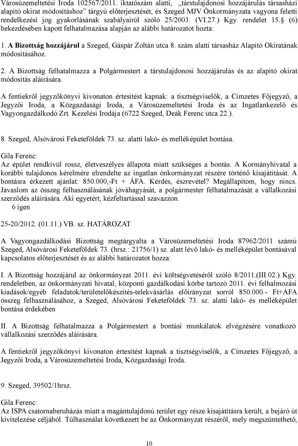 szóló 25/2003. (VI.27.) Kgy. rendelet 15. (6) bekezdésében kapott felhatalmazása alapján az alábbi határozatot hozta: 1. A Bizottság hozzájárul a Szeged, Gáspár Zoltán utca 8.