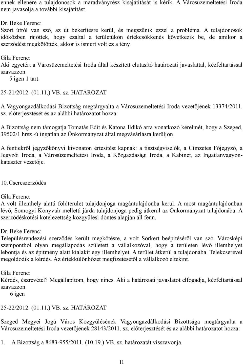 A tulajdonosok időközben rájöttek, hogy ezáltal a területükön értékcsökkenés következik be, de amikor a szerződést megkötötték, akkor is ismert volt ez a tény.