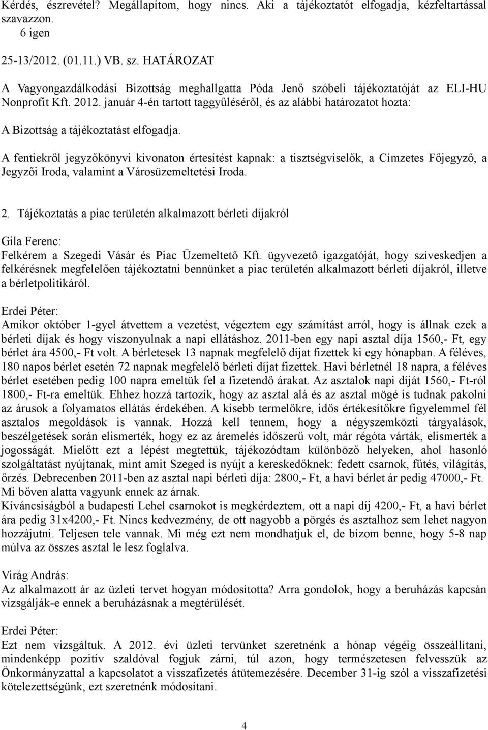 január 4-én tartott taggyűléséről, és az alábbi határozatot hozta: A Bizottság a tájékoztatást elfogadja.