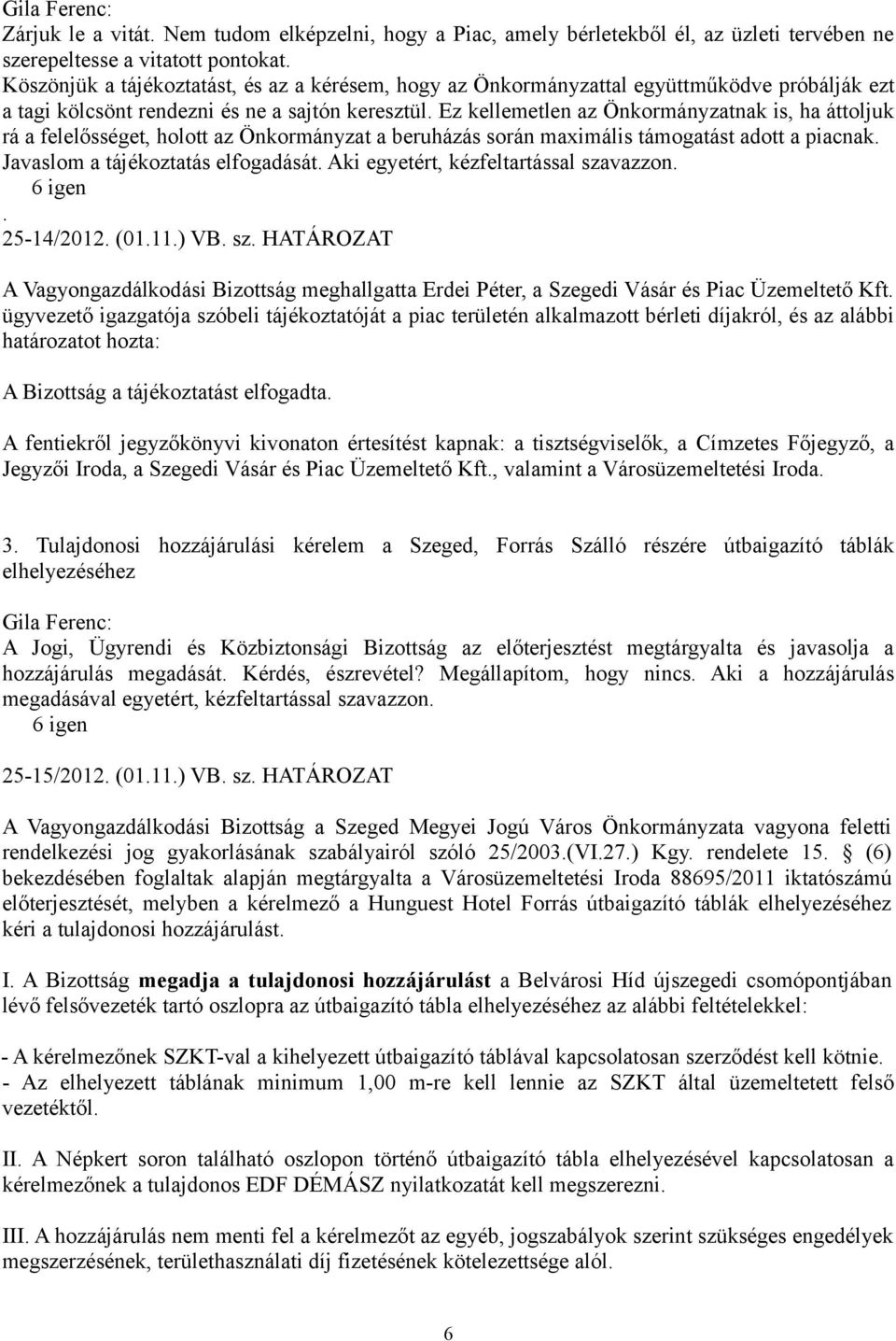 Ez kellemetlen az Önkormányzatnak is, ha áttoljuk rá a felelősséget, holott az Önkormányzat a beruházás során maximális támogatást adott a piacnak. Javaslom a tájékoztatás elfogadását.