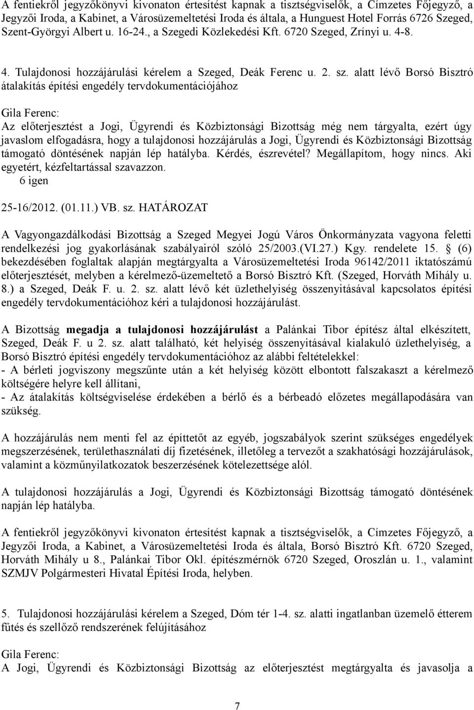 alatt lévő Borsó Bisztró átalakítás építési engedély tervdokumentációjához Az előterjesztést a Jogi, Ügyrendi és Közbiztonsági Bizottság még nem tárgyalta, ezért úgy javaslom elfogadásra, hogy a