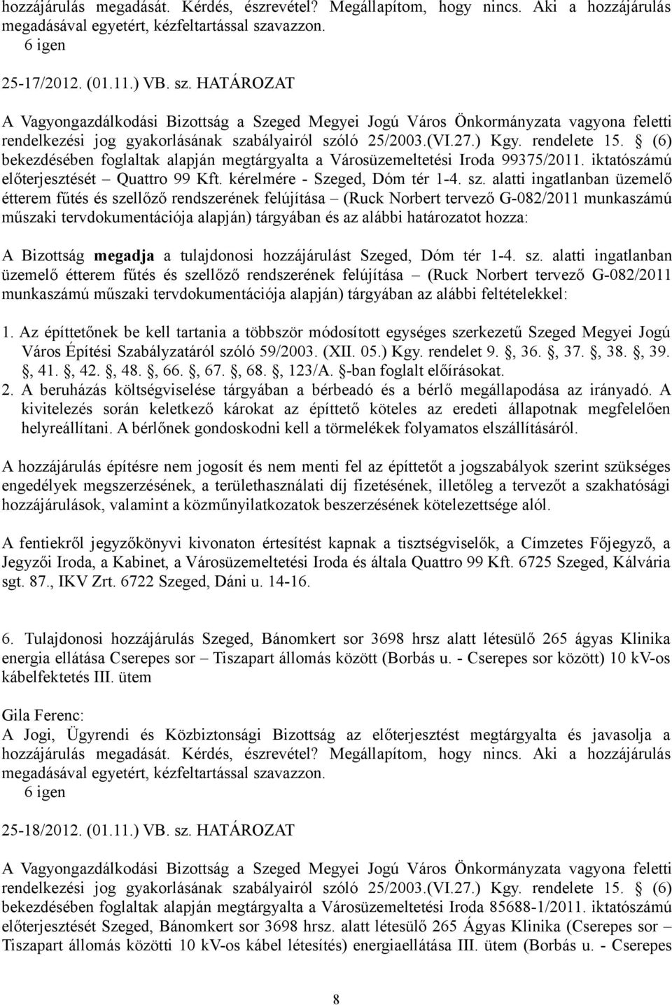 ) Kgy. rendelete 15. (6) bekezdésében foglaltak alapján megtárgyalta a Városüzemeltetési Iroda 99375/2011. iktatószámú előterjesztését Quattro 99 Kft. kérelmére - Szeged, Dóm tér 1-4. sz.