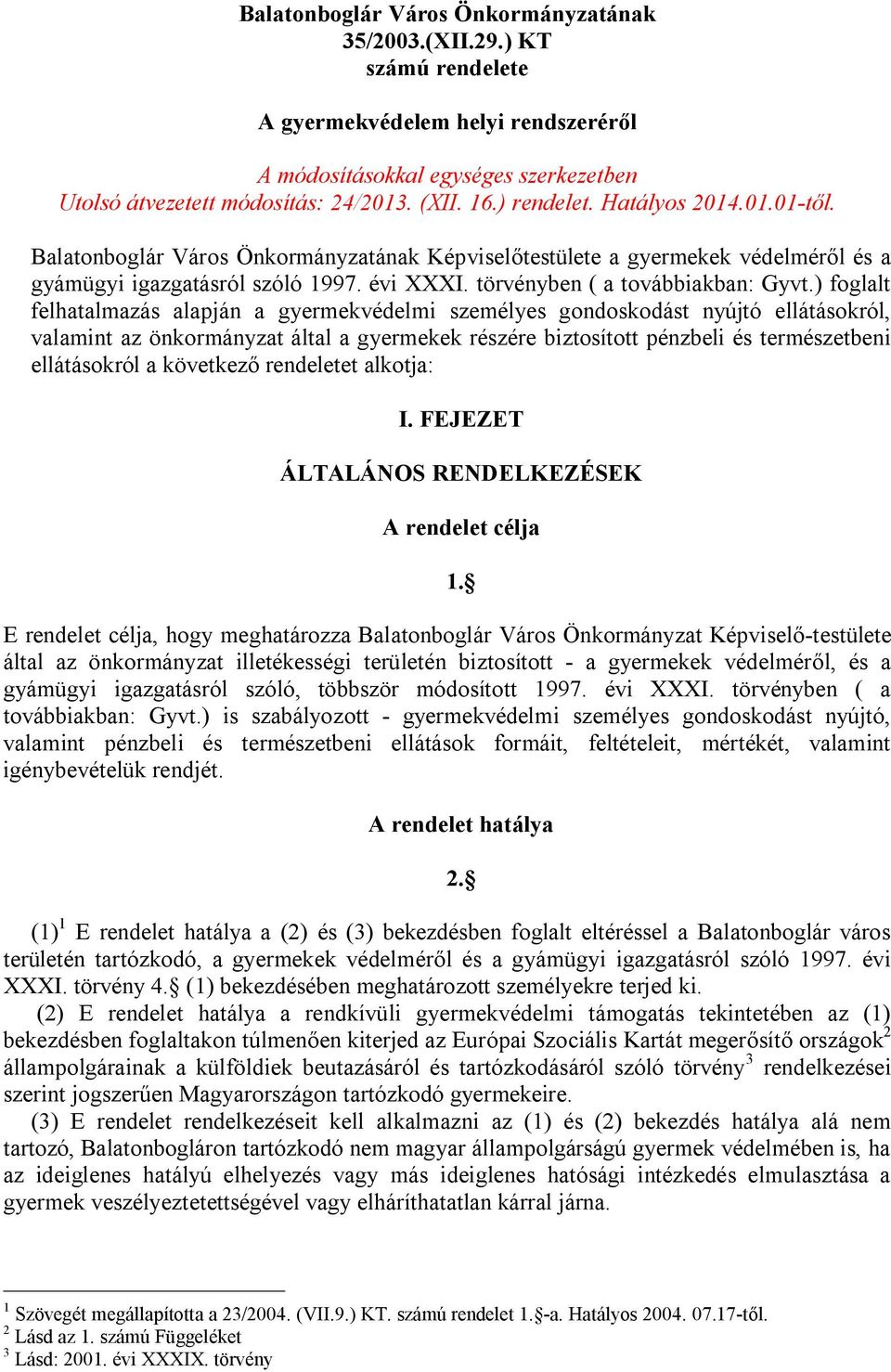 ) foglalt felhatalmazás alapján a gyermekvédelmi személyes gondoskodást nyújtó ellátásokról, valamint az önkormányzat által a gyermekek részére biztosított pénzbeli és természetbeni ellátásokról a