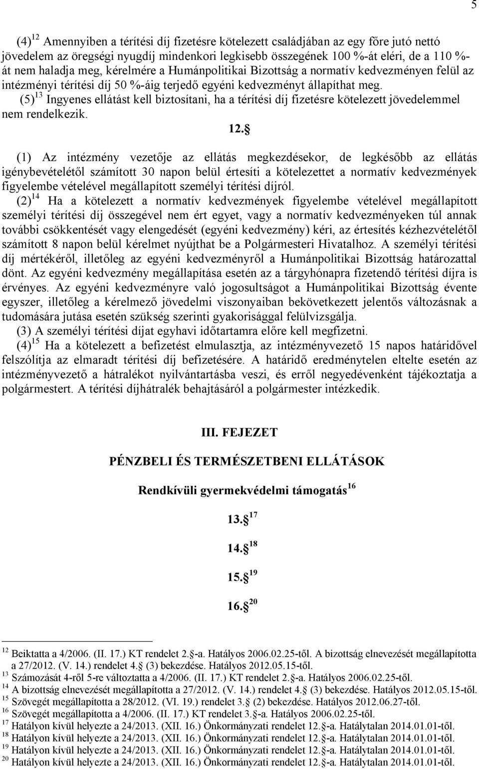 (5) 13 Ingyenes ellátást kell biztosítani, ha a térítési díj fizetésre kötelezett jövedelemmel nem rendelkezik. 12.