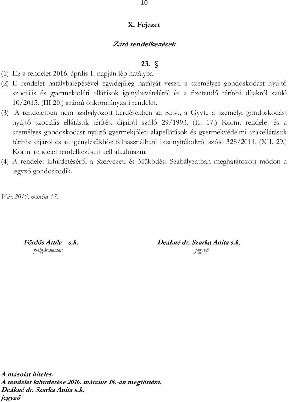 20.) számú önkormányzati rendelet. (3) A rendeletben nem szabályozott kérdésekben az Sztv., a Gyvt., a személyi gondoskodást nyújtó szociális ellátások térítési díjairól szóló 29/1993. (II. 17.) Korm.