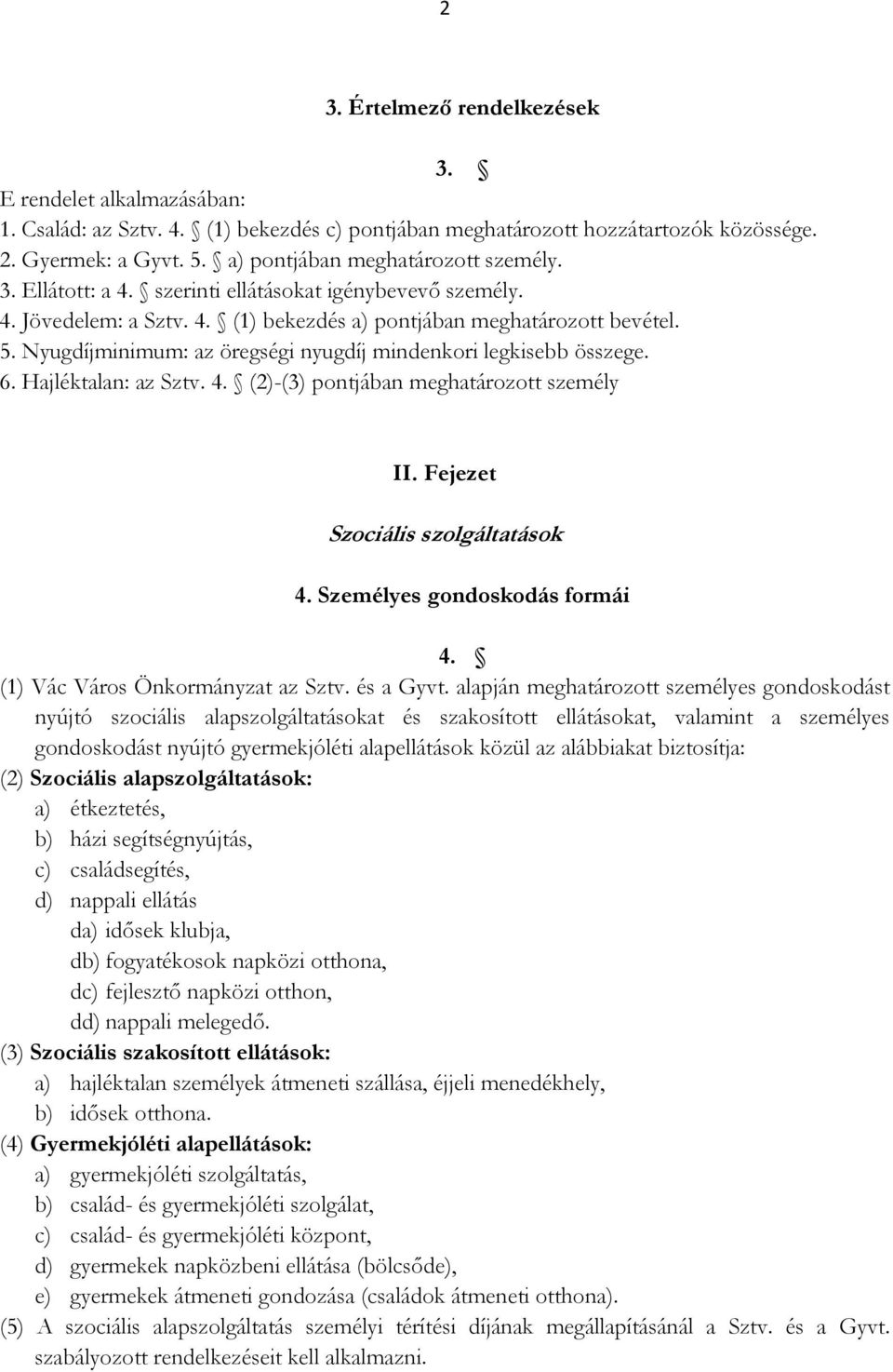 Nyugdíjminimum: az öregségi nyugdíj mindenkori legkisebb összege. 6. Hajléktalan: az Sztv. 4. (2)-(3) pontjában meghatározott személy II. Fejezet Szociális szolgáltatások 4.