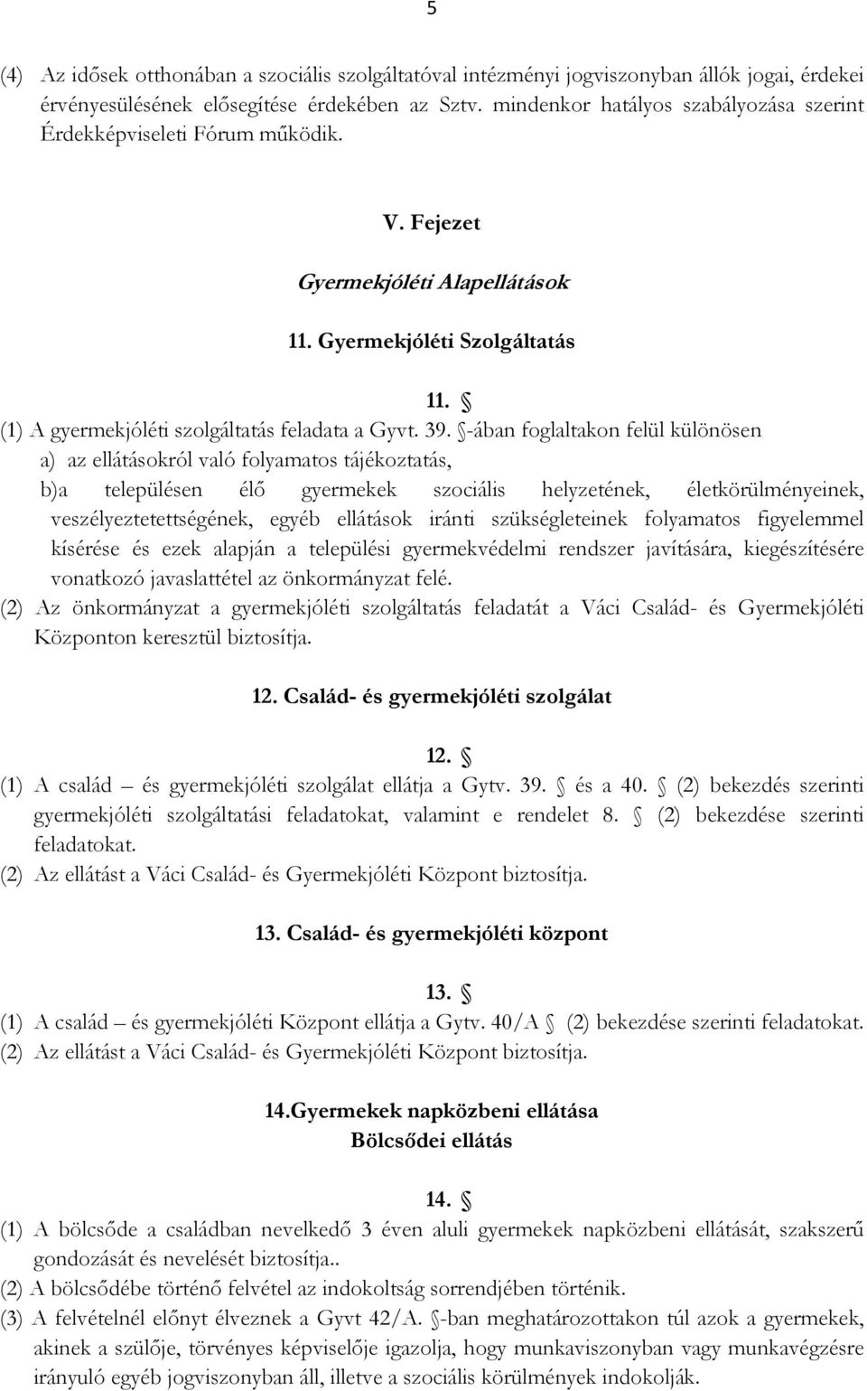 -ában foglaltakon felül különösen a) az ellátásokról való folyamatos tájékoztatás, b)a településen élő gyermekek szociális helyzetének, életkörülményeinek, veszélyeztetettségének, egyéb ellátások