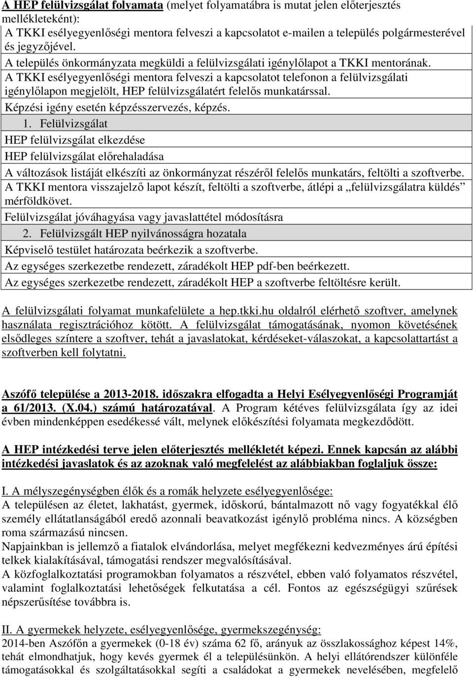 A TKKI esélyegyenlőségi mentora felveszi a kapcsolatot telefonon a felülvizsgálati igénylőlapon megjelölt, HEP felülvizsgálatért felelős munkatárssal. Képzési igény esetén képzésszervezés, képzés. 1.