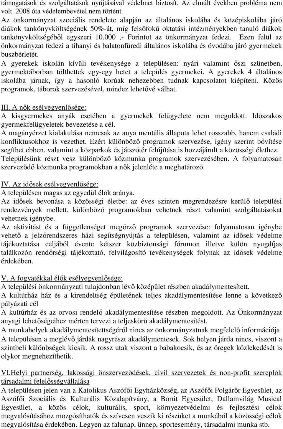 egyszeri 10.000,- Forintot az önkormányzat fedezi. Ezen felül az önkormányzat fedezi a tihanyi és balatonfüredi általános iskolába és óvodába járó gyermekek buszbérletét.