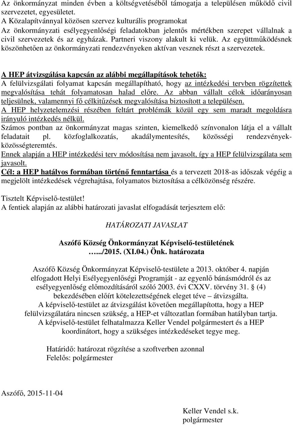 Partneri viszony alakult ki velük. Az együttműködésnek köszönhetően az önkormányzati rendezvényeken aktívan vesznek részt a szervezetek.