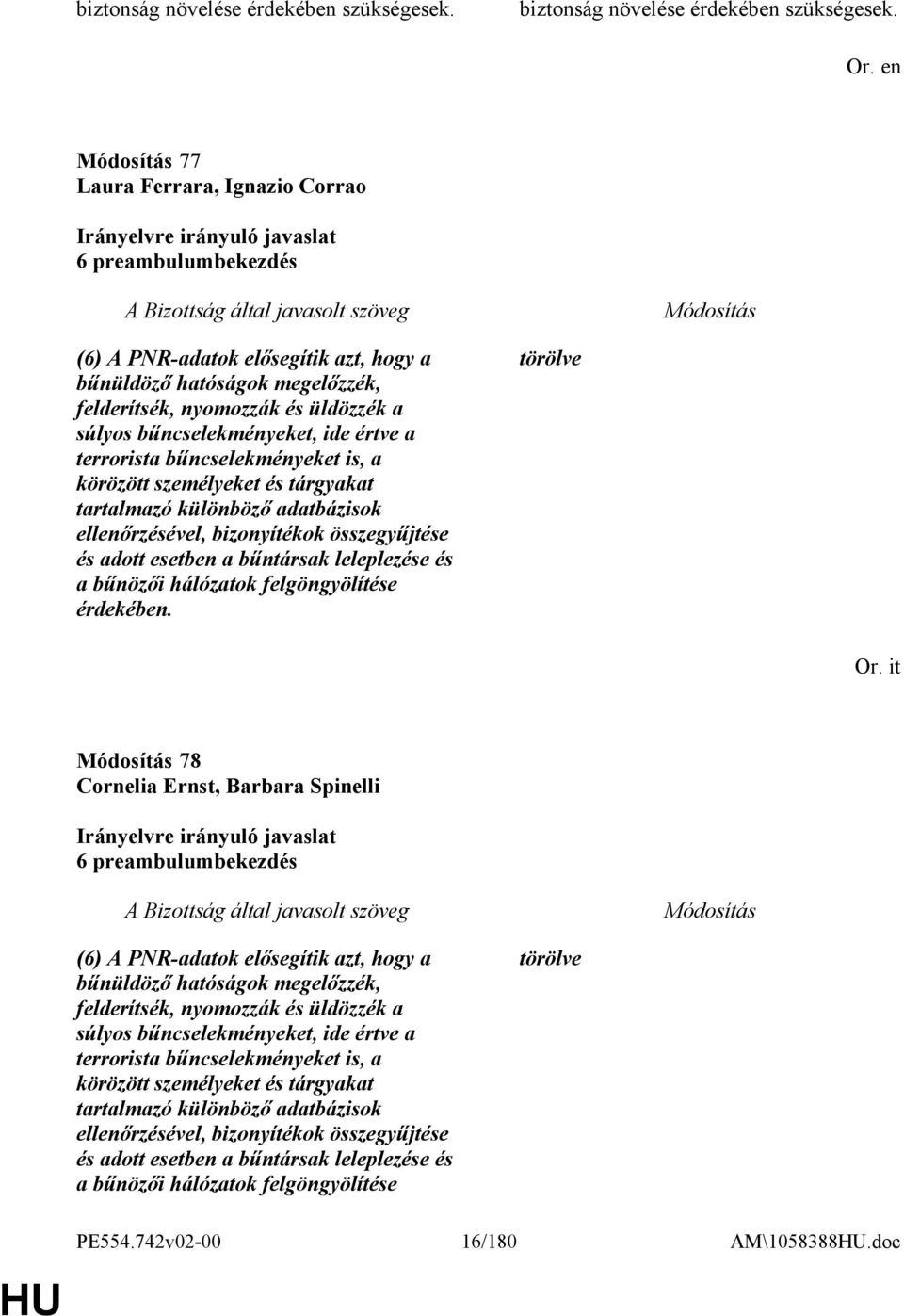 a terrorista bűncselekményeket is, a körözött személyeket és tárgyakat tartalmazó különböző adatbázisok ellenőrzésével, bizonyítékok összegyűjtése és adott esetben a bűntársak leleplezése és a