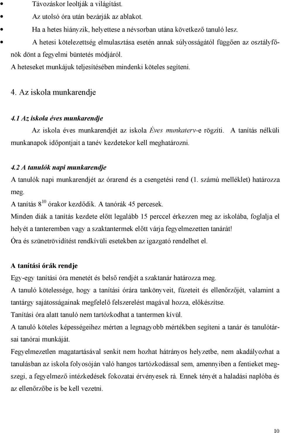 Az iskola munkarendje 4.1 Az iskola éves munkarendje Az iskola éves munkarendjét az iskola Éves munkaterv-e rögzíti. A tanítás nélküli munkanapok időpontjait a tanév kezdetekor kell meghatározni. 4.2 A tanulók napi munkarendje A tanulók napi munkarendjét az órarend és a csengetési rend (1.