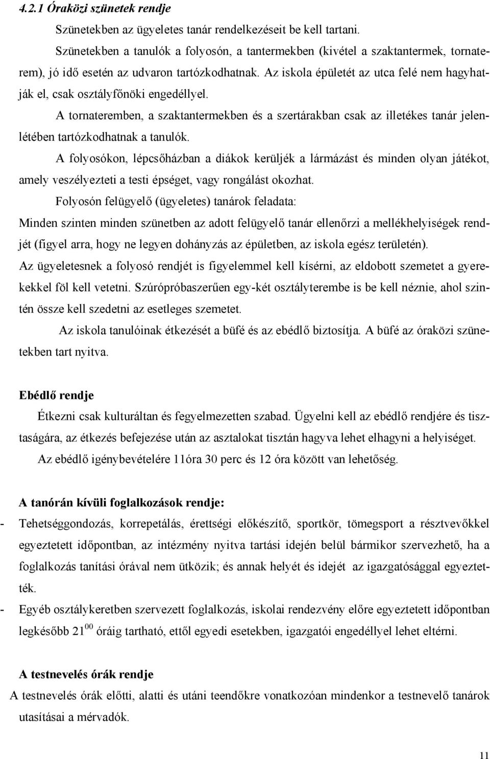Az iskola épületét az utca felé nem hagyhatják el, csak osztályfőnöki engedéllyel. A tornateremben, a szaktantermekben és a szertárakban csak az illetékes tanár jelenlétében tartózkodhatnak a tanulók.