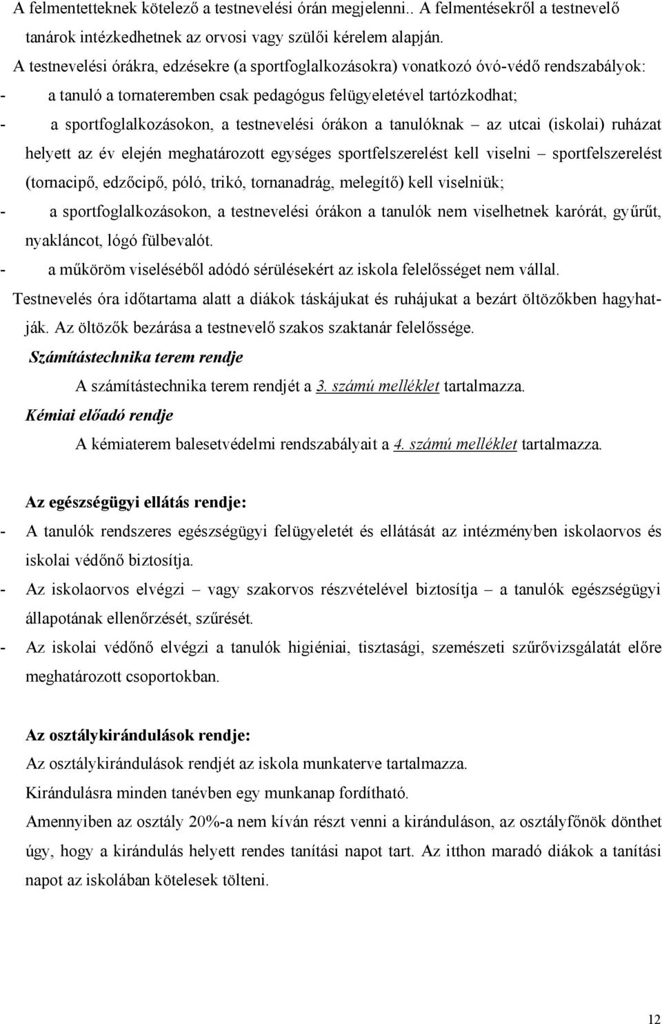 testnevelési órákon a tanulóknak az utcai (iskolai) ruházat helyett az év elején meghatározott egységes sportfelszerelést kell viselni sportfelszerelést (tornacipő, edzőcipő, póló, trikó,