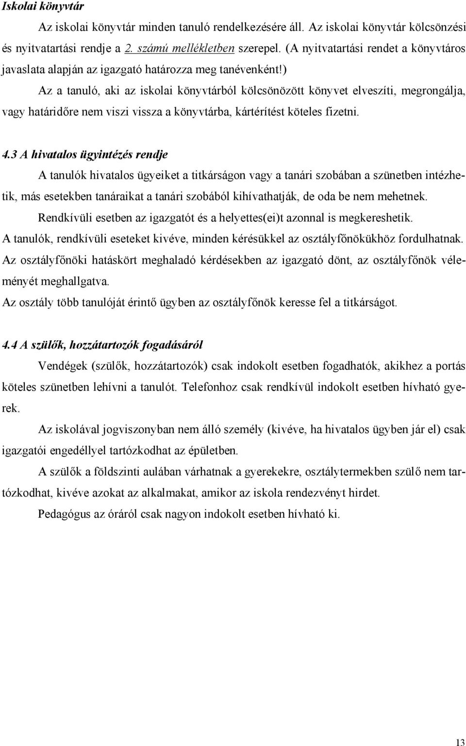 ) Az a tanuló, aki az iskolai könyvtárból kölcsönözött könyvet elveszíti, megrongálja, vagy határidőre nem viszi vissza a könyvtárba, kártérítést köteles fizetni. 4.