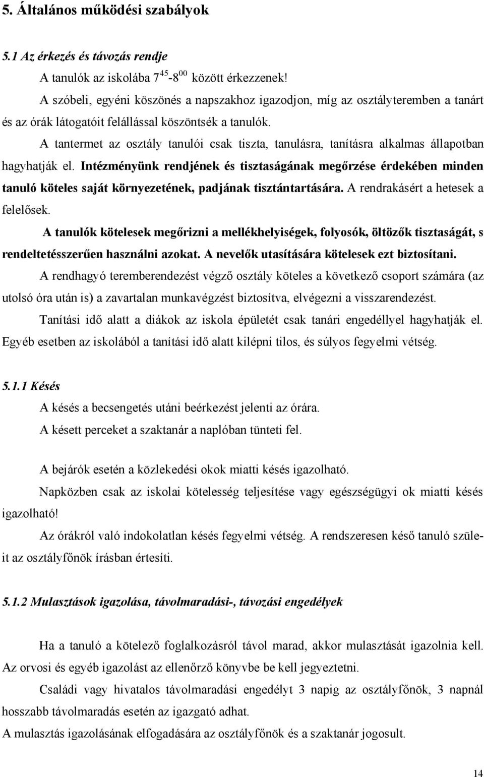A tantermet az osztály tanulói csak tiszta, tanulásra, tanításra alkalmas állapotban hagyhatják el.
