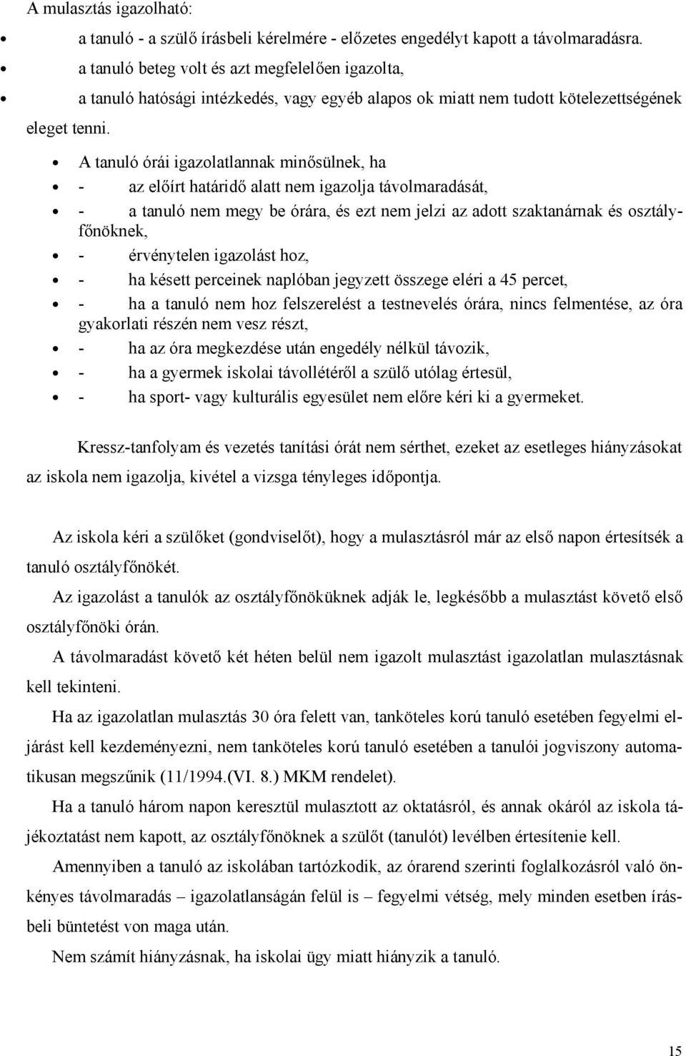 A tanuló órái igazolatlannak minősülnek, ha - az előírt határidő alatt nem igazolja távolmaradását, - a tanuló nem megy be órára, és ezt nem jelzi az adott szaktanárnak és osztályfőnöknek, -