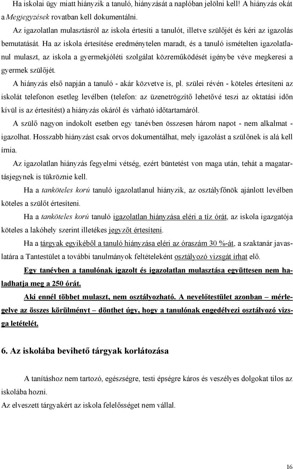 Ha az iskola értesítése eredménytelen maradt, és a tanuló ismételten igazolatlanul mulaszt, az iskola a gyermekjóléti szolgálat közreműködését igénybe véve megkeresi a gyermek szülőjét.