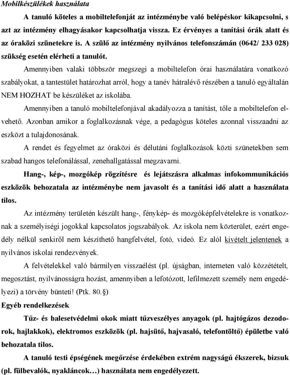 Amennyiben valaki többször megszegi a mobiltelefon órai használatára vonatkozó szabályokat, a tantestület határozhat arról, hogy a tanév hátralévő részében a tanuló egyáltalán NEM HOZHAT be