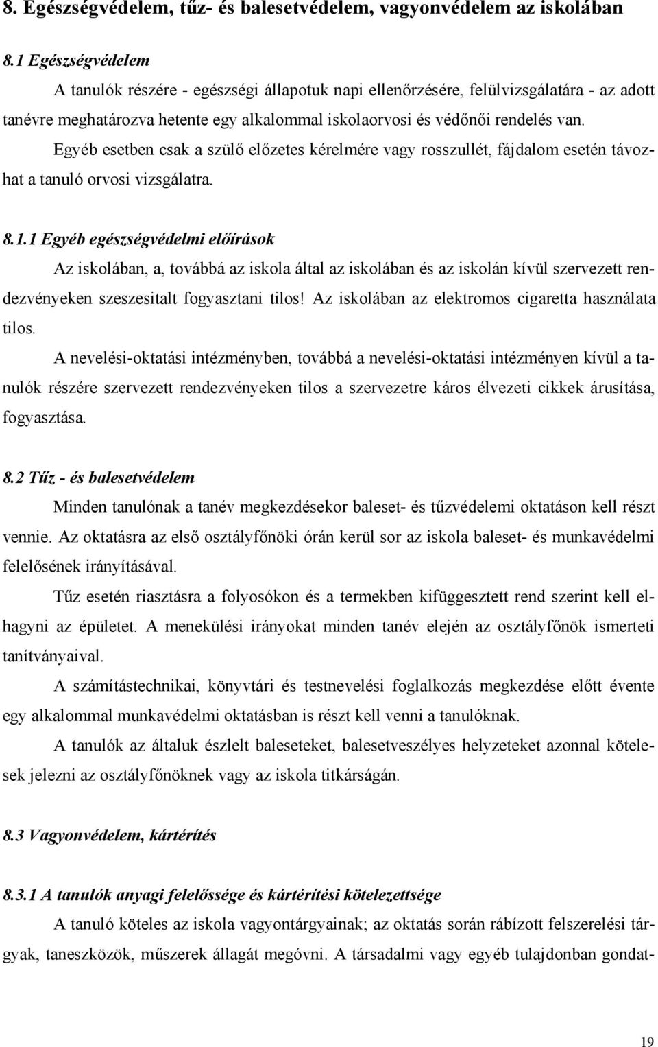 Egyéb esetben csak a szülő előzetes kérelmére vagy rosszullét, fájdalom esetén távozhat a tanuló orvosi vizsgálatra. 8.1.