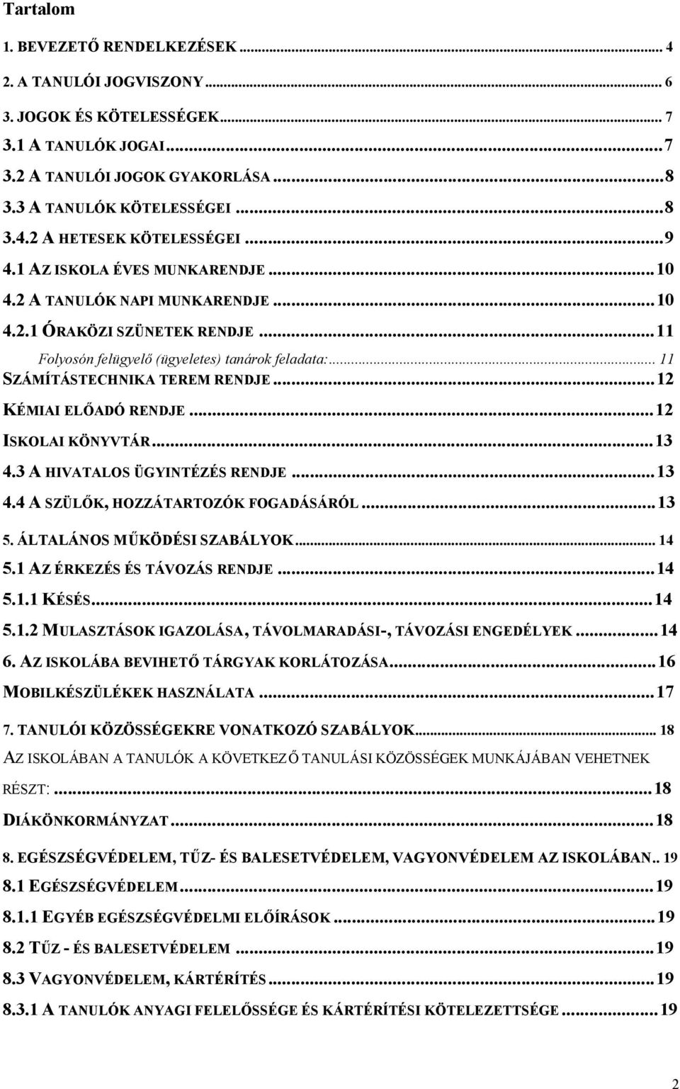 ..12 KÉMIAI ELŐADÓ RENDJE...12 ISKOLAI KÖNYVTÁR...13 4.3 A HIVATALOS ÜGYINTÉZÉS RENDJE...13 4.4 A SZÜLŐK, HOZZÁTARTOZÓK FOGADÁSÁRÓL...13 5. ÁLTALÁNOS MŰKÖDÉSI SZABÁLYOK...14 5.