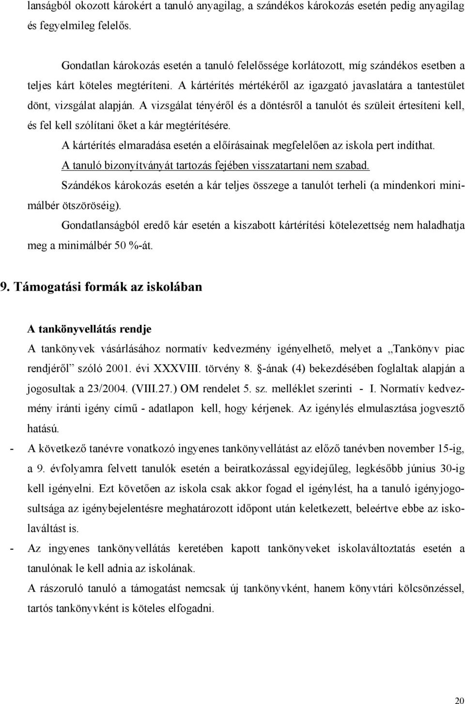 A kártérítés mértékéről az igazgató javaslatára a tantestület dönt, vizsgálat alapján.