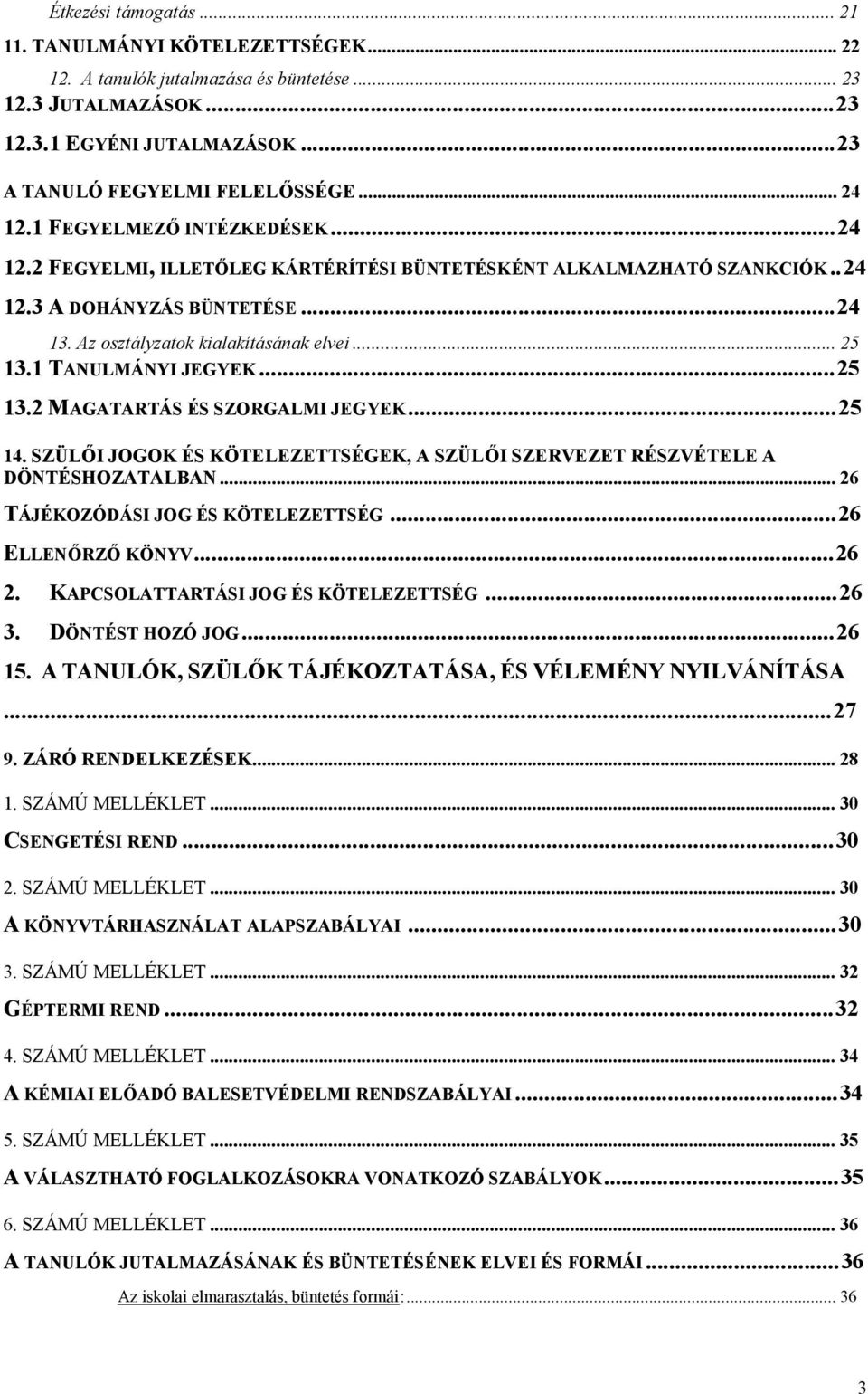 1 TANULMÁNYI JEGYEK...25 13.2 MAGATARTÁS ÉS SZORGALMI JEGYEK...25 14. SZÜLŐI JOGOK ÉS KÖTELEZETTSÉGEK, A SZÜLŐI SZERVEZET RÉSZVÉTELE A DÖNTÉSHOZATALBAN...26 TÁJÉKOZÓDÁSI JOG ÉS KÖTELEZETTSÉG.