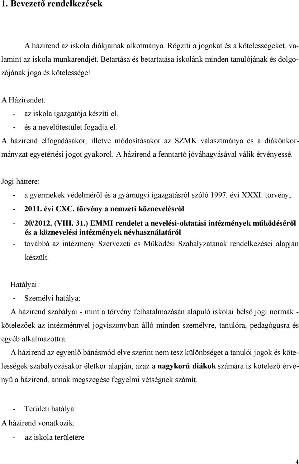 A házirend elfogadásakor, illetve módosításakor az SZMK választmánya és a diákönkormányzat egyetértési jogot gyakorol. A házirend a fenntartó jóváhagyásával válik érvényessé.